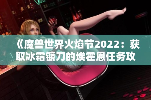 《魔兽世界火焰节2022：获取冰霜镰刀的埃霍恩任务攻略》