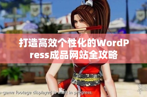 打造高效个性化的WordPress成品网站全攻略