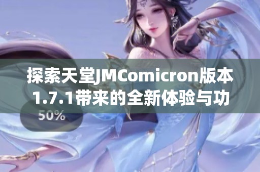 探索天堂JMComicron版本1.7.1带来的全新体验与功能解析