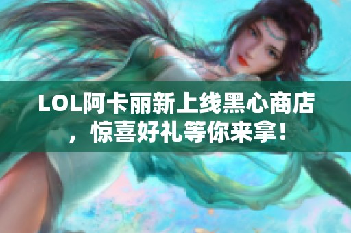 LOL阿卡丽新上线黑心商店，惊喜好礼等你来拿！