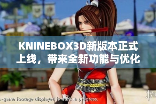 KNINEBOX3D新版本正式上线，带来全新功能与优化体验