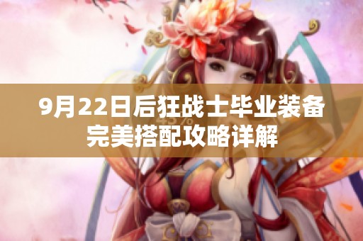 9月22日后狂战士毕业装备完美搭配攻略详解