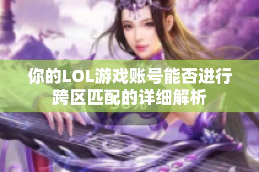 你的LOL游戏账号能否进行跨区匹配的详细解析