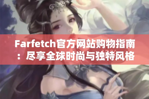 Farfetch官方网站购物指南：尽享全球时尚与独特风格