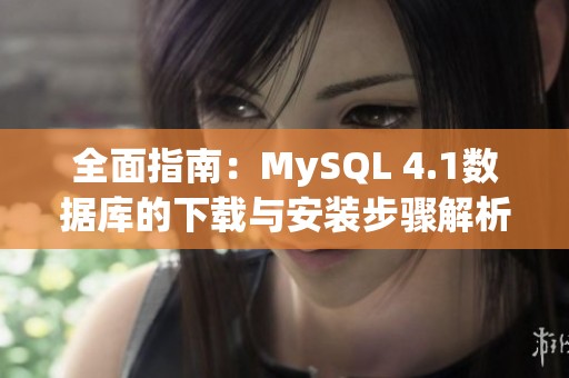 全面指南：MySQL 4.1数据库的下载与安装步骤解析