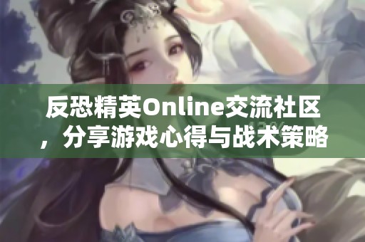 反恐精英Online交流社区，分享游戏心得与战术策略