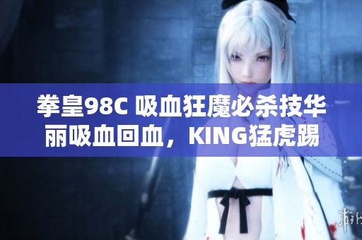 拳皇98C 吸血狂魔必杀技华丽吸血回血，KING猛虎踢实力逆转！