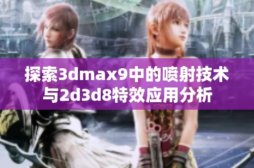 探索3dmax9中的喷射技术与2d3d8特效应用分析