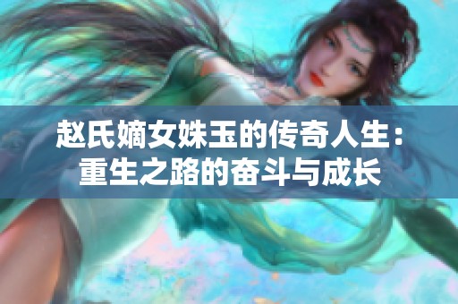 赵氏嫡女姝玉的传奇人生：重生之路的奋斗与成长