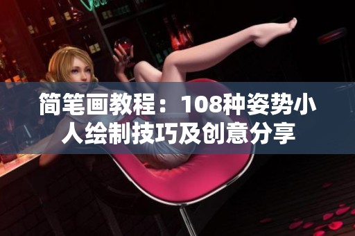 简笔画教程：108种姿势小人绘制技巧及创意分享