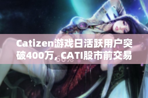 Catizen游戏日活跃用户突破400万, CATI股市前交易表现强劲