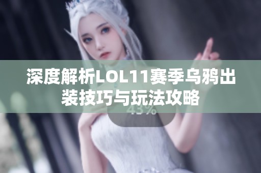 深度解析LOL11赛季乌鸦出装技巧与玩法攻略