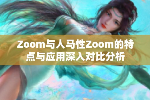 Zoom与人马性Zoom的特点与应用深入对比分析