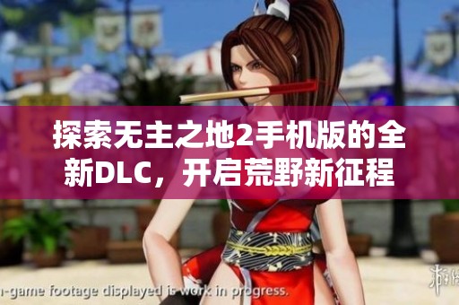 探索无主之地2手机版的全新DLC，开启荒野新征程