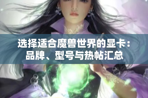 选择适合魔兽世界的显卡：品牌、型号与热帖汇总