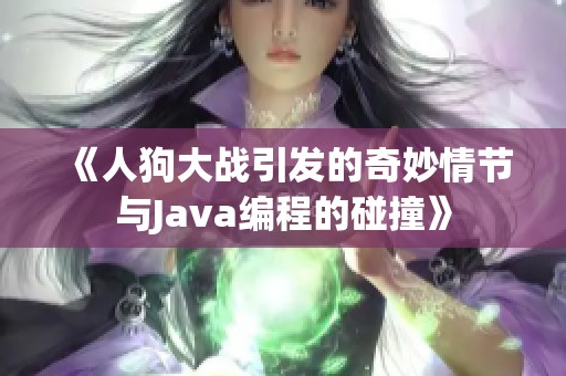 《人狗大战引发的奇妙情节与Java编程的碰撞》