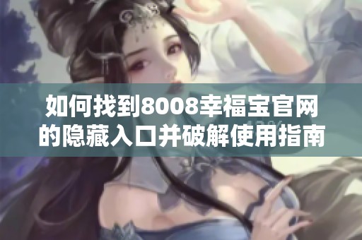 如何找到8008幸福宝官网的隐藏入口并破解使用指南