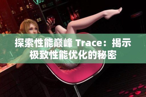 探索性能巅峰 Trace：揭示极致性能优化的秘密