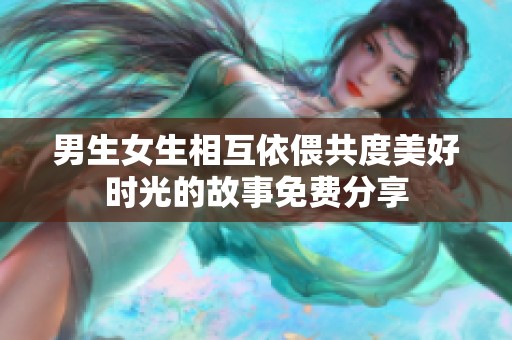 男生女生相互依偎共度美好时光的故事免费分享