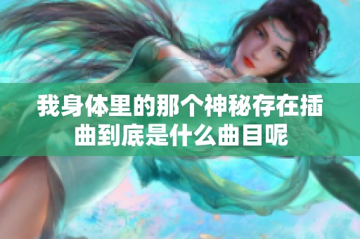 我身体里的那个神秘存在插曲到底是什么曲目呢