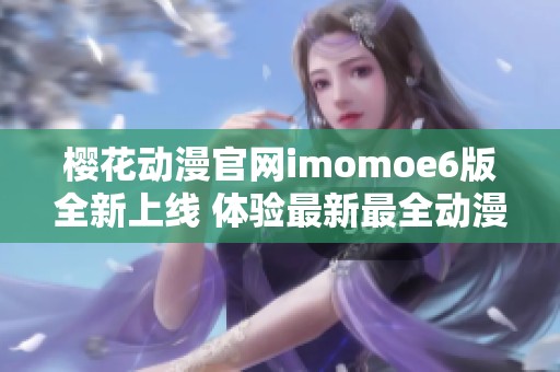 樱花动漫官网imomoe6版全新上线 体验最新最全动漫资源