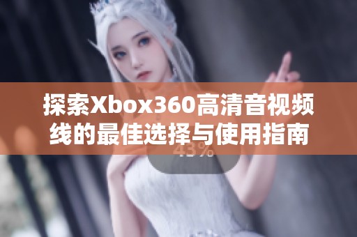 探索Xbox360高清音视频线的最佳选择与使用指南