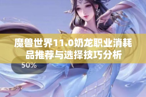 魔兽世界11.0奶龙职业消耗品推荐与选择技巧分析