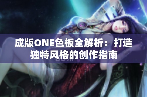 成版ONE色板全解析：打造独特风格的创作指南