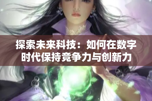 探索未来科技：如何在数字时代保持竞争力与创新力