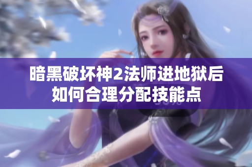 暗黑破坏神2法师进地狱后如何合理分配技能点