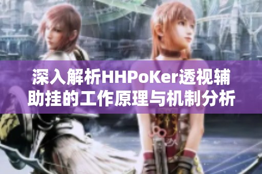 深入解析HHPoKer透视辅助挂的工作原理与机制分析