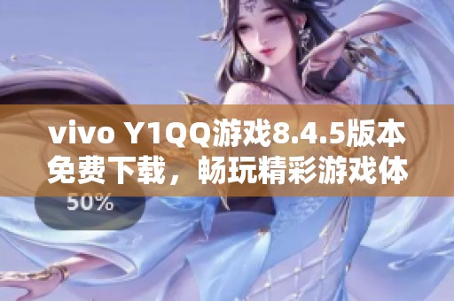 vivo Y1QQ游戏8.4.5版本免费下载，畅玩精彩游戏体验