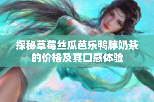 探秘草莓丝瓜芭乐鸭脖奶茶的价格及其口感体验