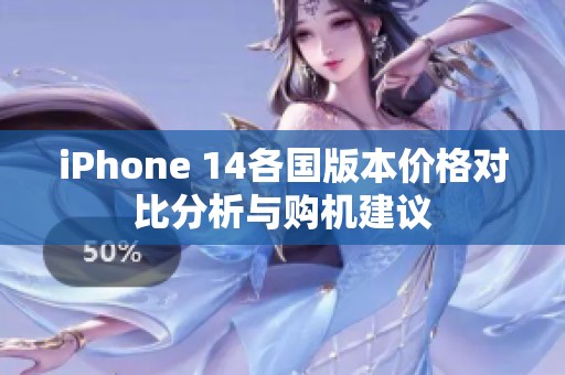 iPhone 14各国版本价格对比分析与购机建议