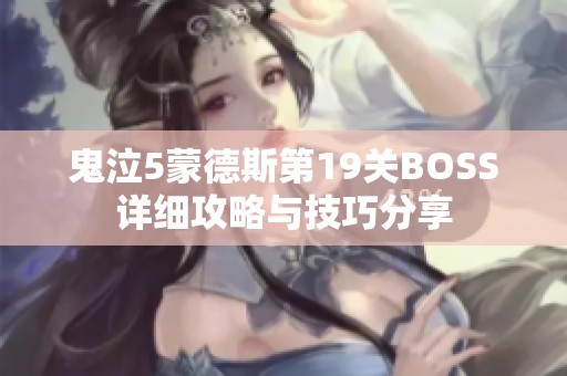 鬼泣5蒙德斯第19关BOSS详细攻略与技巧分享