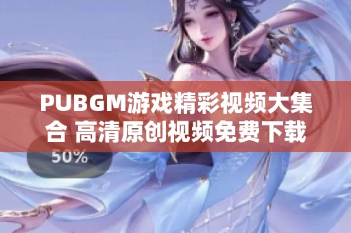 PUBGM游戏精彩视频大集合 高清原创视频免费下载平台推荐