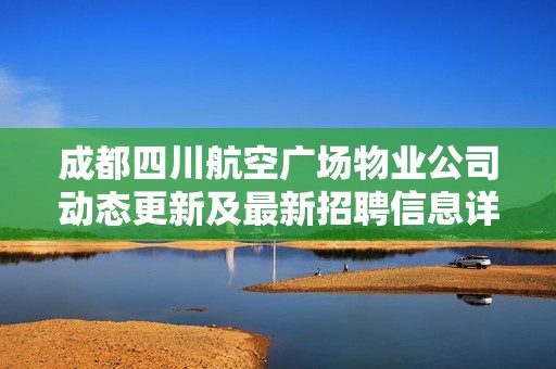 成都四川航空广场物业公司动态更新及最新招聘信息详解