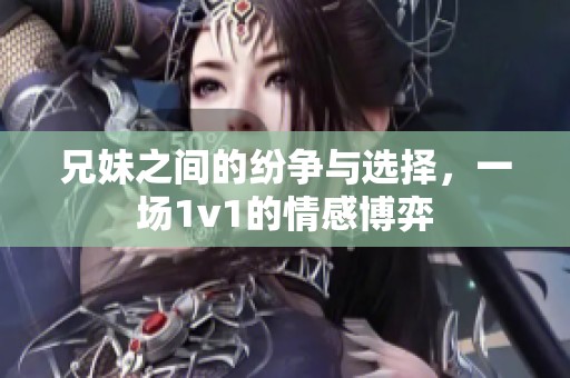 兄妹之间的纷争与选择，一场1v1的情感博弈