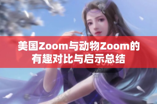 美国Zoom与动物Zoom的有趣对比与启示总结