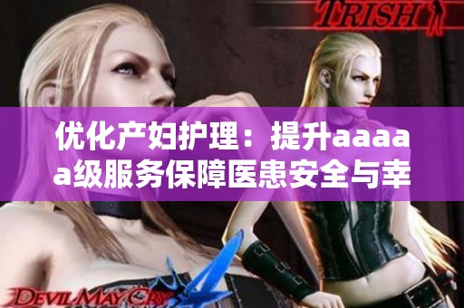 优化产妇护理：提升aaaaa级服务保障医患安全与幸福感