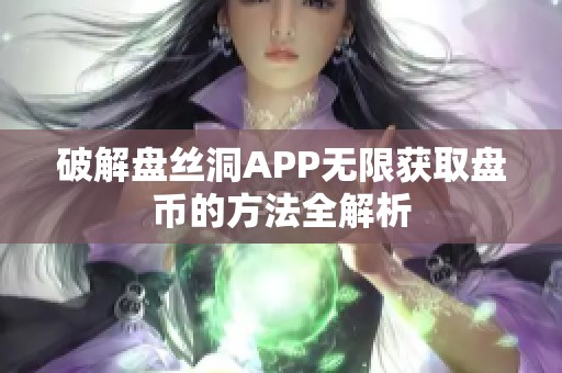 破解盘丝洞APP无限获取盘币的方法全解析