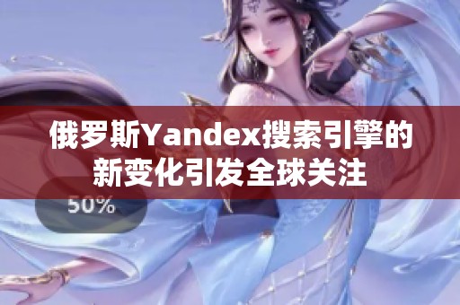 俄罗斯Yandex搜索引擎的新变化引发全球关注