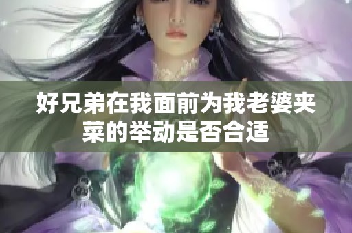 好兄弟在我面前为我老婆夹菜的举动是否合适