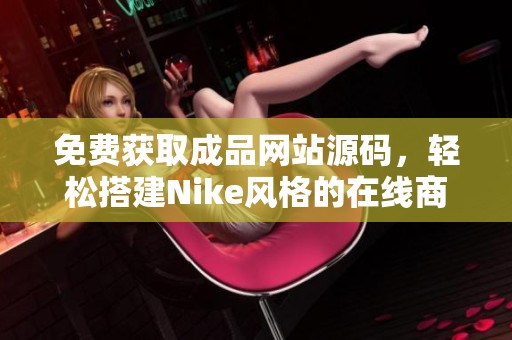 免费获取成品网站源码，轻松搭建Nike风格的在线商店