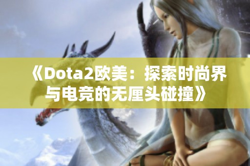 《Dota2欧美：探索时尚界与电竞的无厘头碰撞》