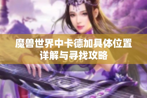 魔兽世界中卡德加具体位置详解与寻找攻略