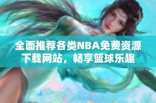 全面推荐各类NBA免费资源下载网站，畅享篮球乐趣