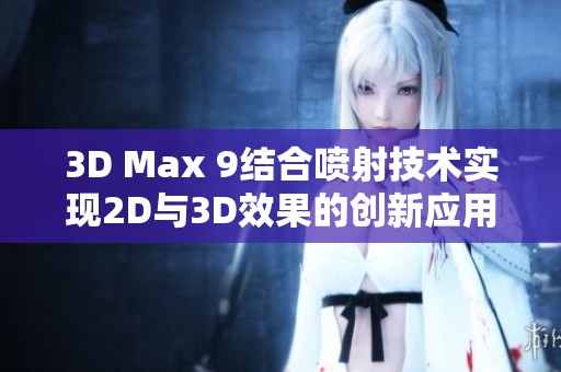 3D Max 9结合喷射技术实现2D与3D效果的创新应用