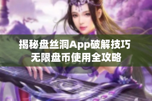 揭秘盘丝洞App破解技巧 无限盘币使用全攻略