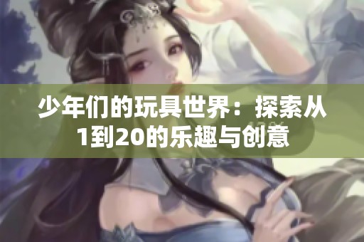 少年们的玩具世界：探索从1到20的乐趣与创意